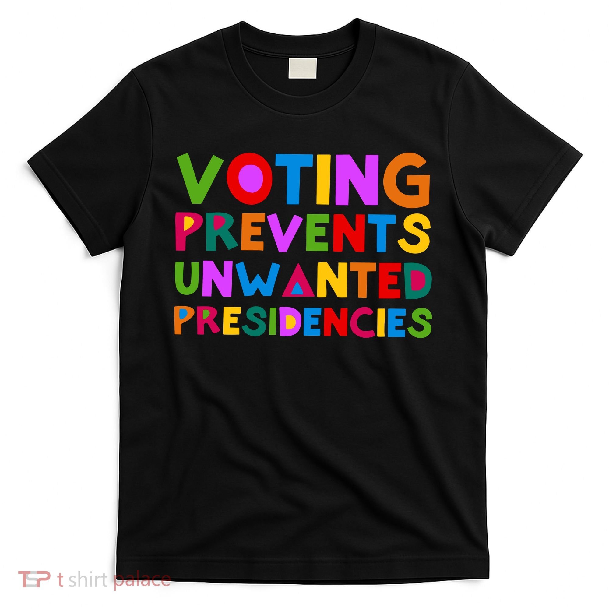 Voting Prevents Unwanted Presidencies T-Shirt
