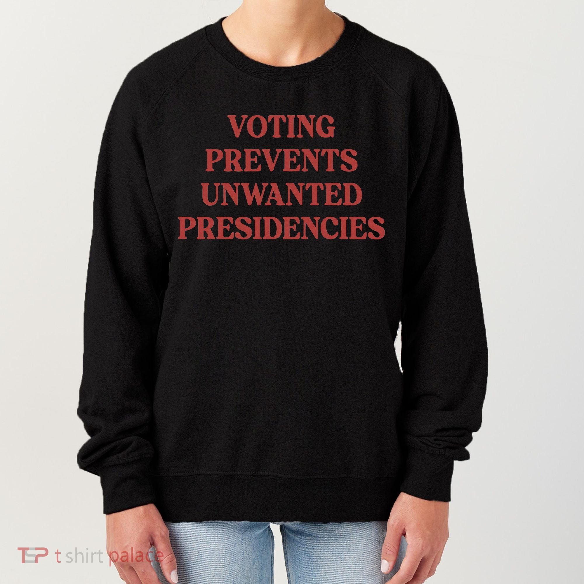 Voting Prevents Unwanted Presidencies Women's Sweatshirt