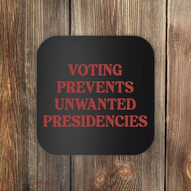 Voting Prevents Unwanted Presidencies Coaster