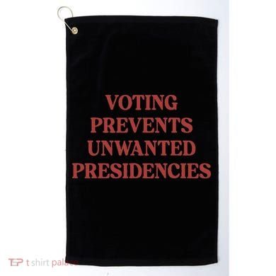 Voting Prevents Unwanted Presidencies Golf Towel