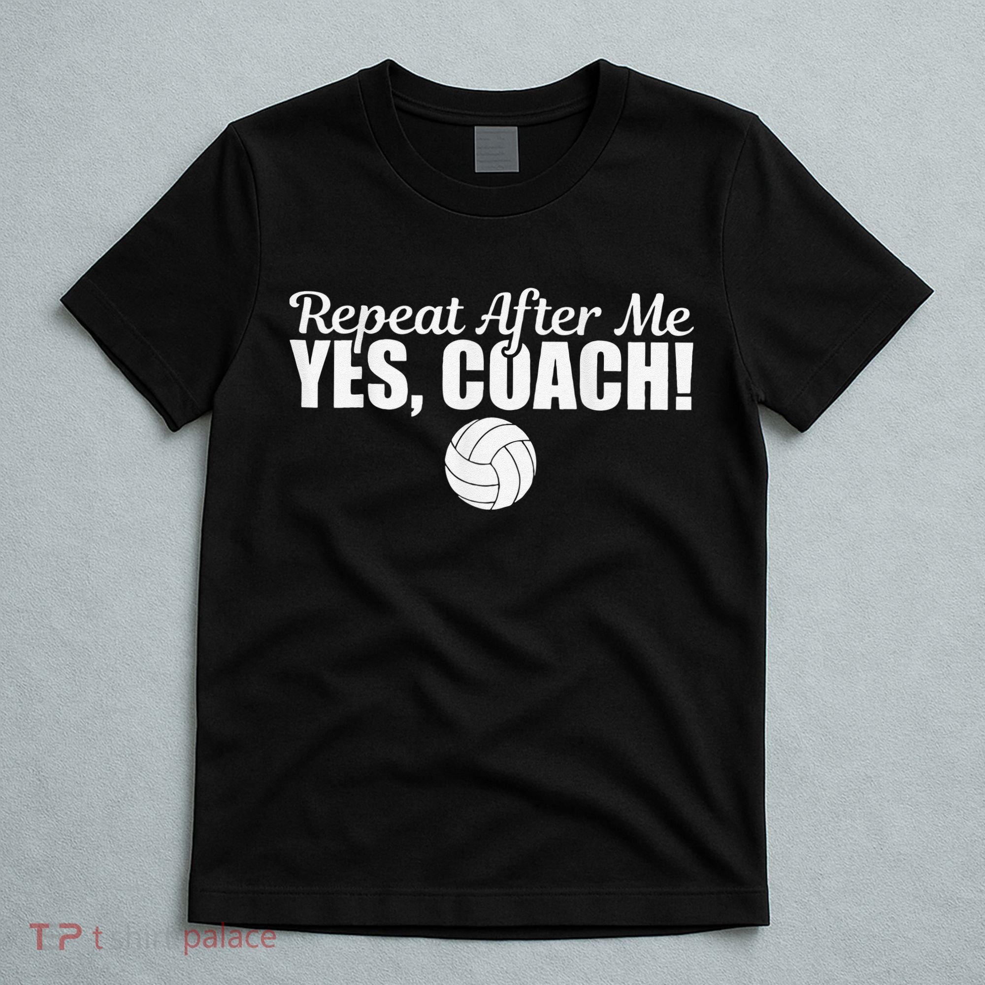 Volleyball Repeat After Me Yes Coach Funny Sports T-Shirt