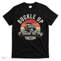 Vintage Retro Buckle Up I Want To Try Something Offroad Car T-Shirt thumb 0