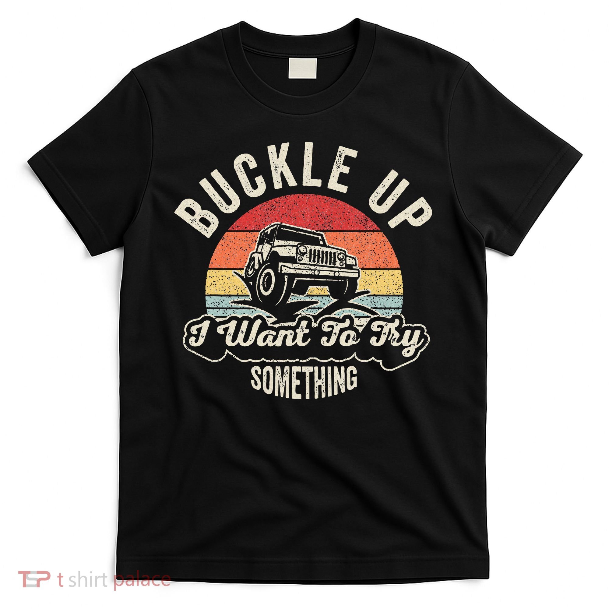 Vintage Retro Buckle Up I Want To Try Something Offroad Car T-Shirt