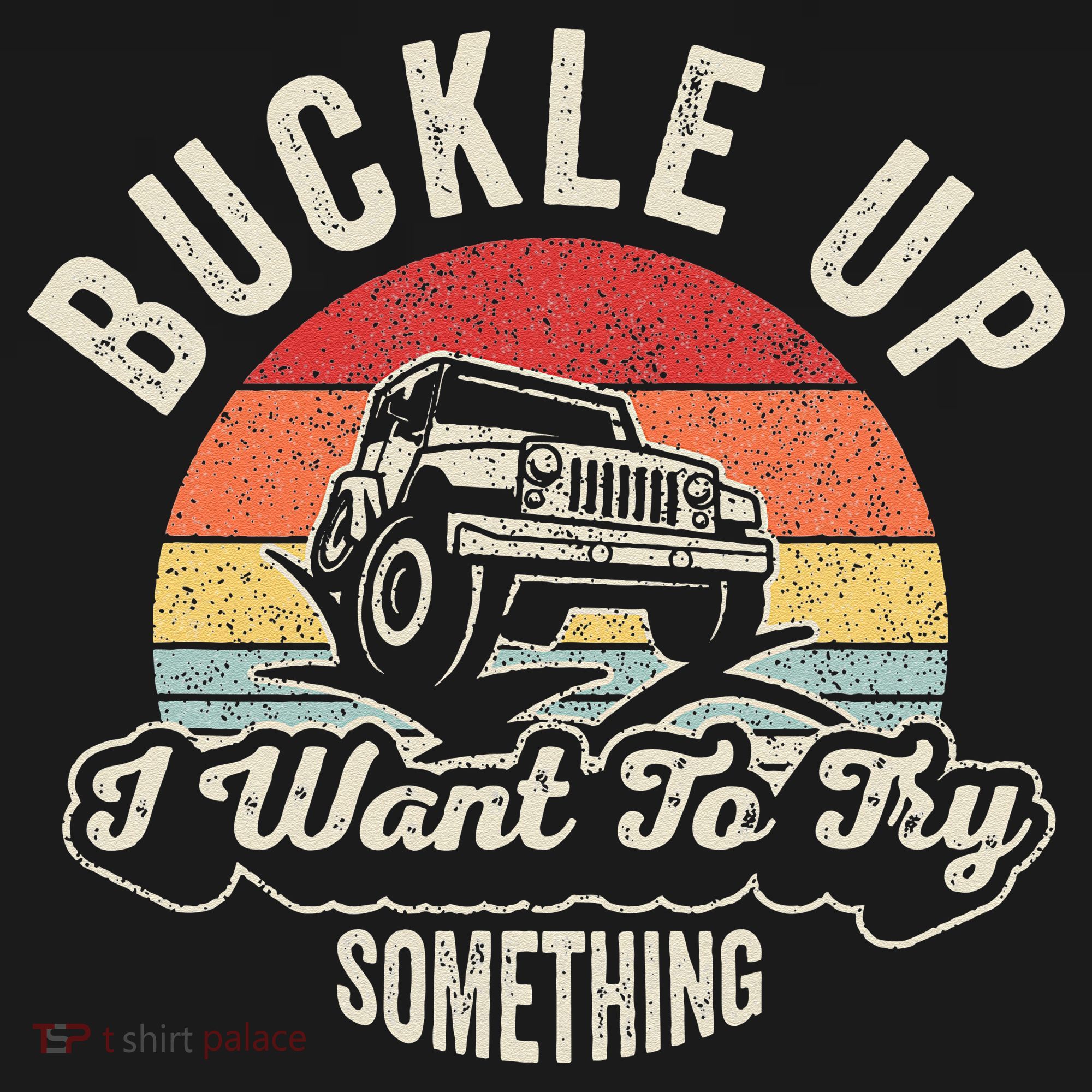 Vintage Retro Buckle Up I Want To Try Something Offroad Car T-Shirt