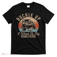 Vintage Retro Buckle Up I Want To Try Something Offroad Car T-Shirt thumb 0