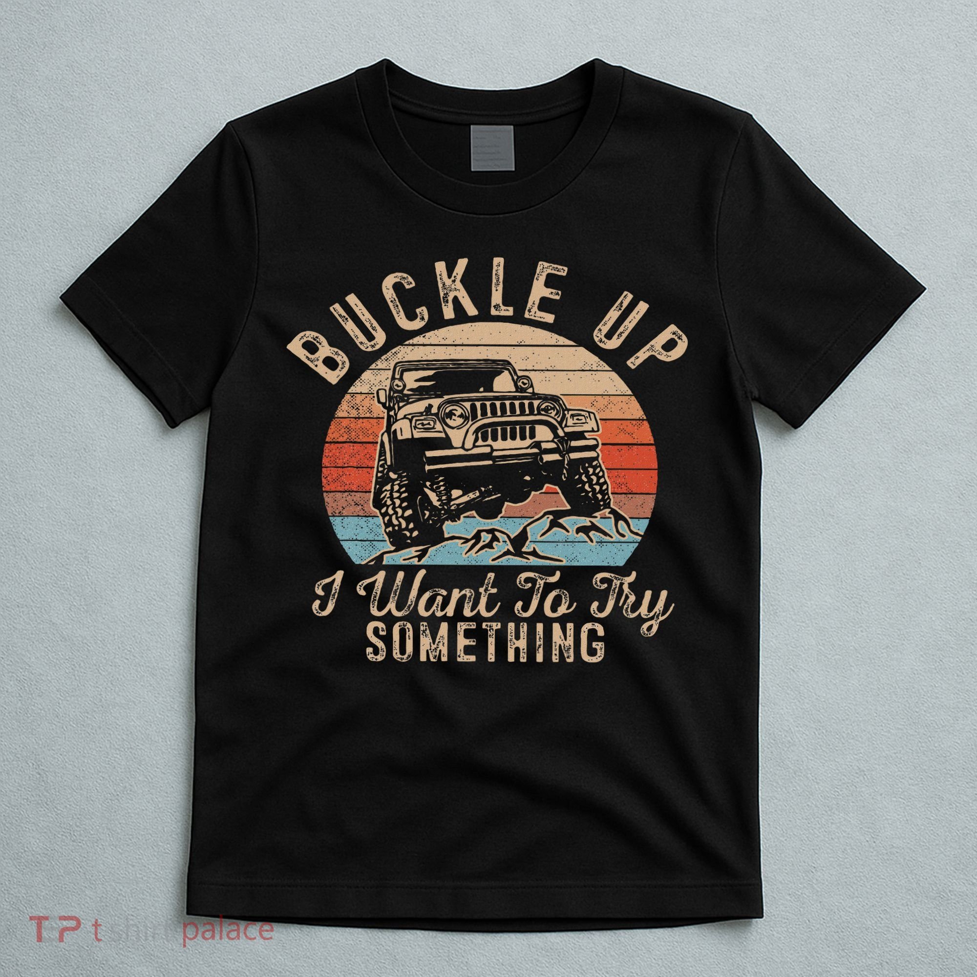 Vintage Retro Buckle Up I Want To Try Something Offroad Car T-Shirt