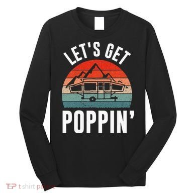 Vintage Retro Let's Get Poppin' Camping RV Pop Up Camper Long Sleeve Shirt