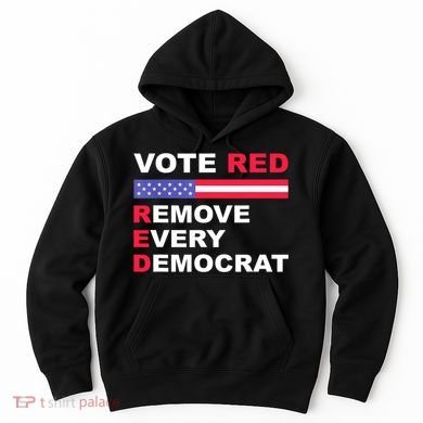 Vote Red Remove Every Democrat Conservatives Pro Republican Hoodie