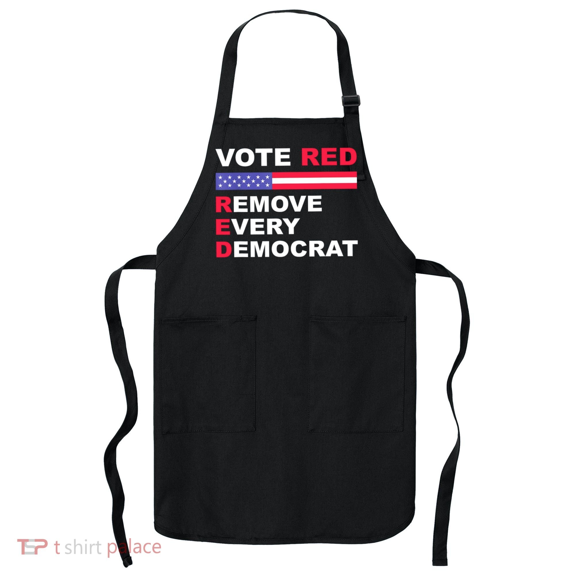 Vote Red Remove Every Democrat Conservatives Pro Republican Apron