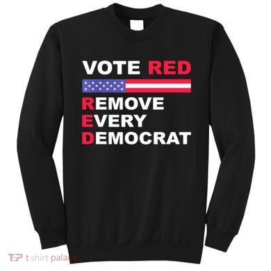 Vote Red Remove Every Democrat Conservatives Pro Republican Sweatshirt