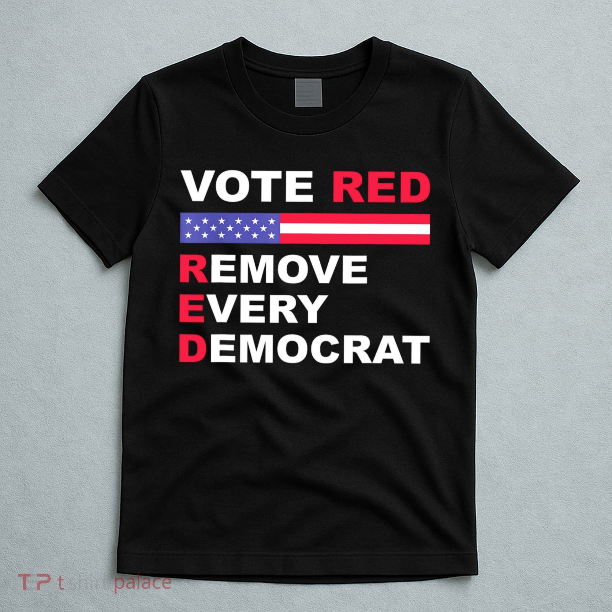 Vote Red Remove Every Democrat Conservatives Pro Republican T-Shirt