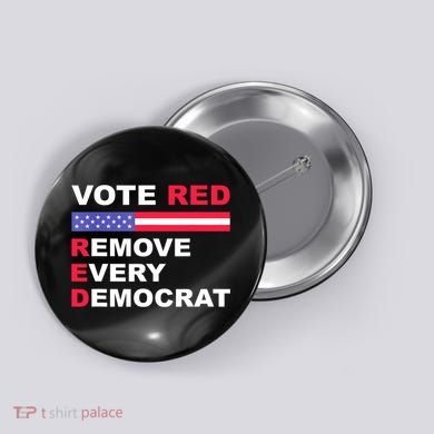 Vote Red Remove Every Democrat Conservatives Pro Republican Button