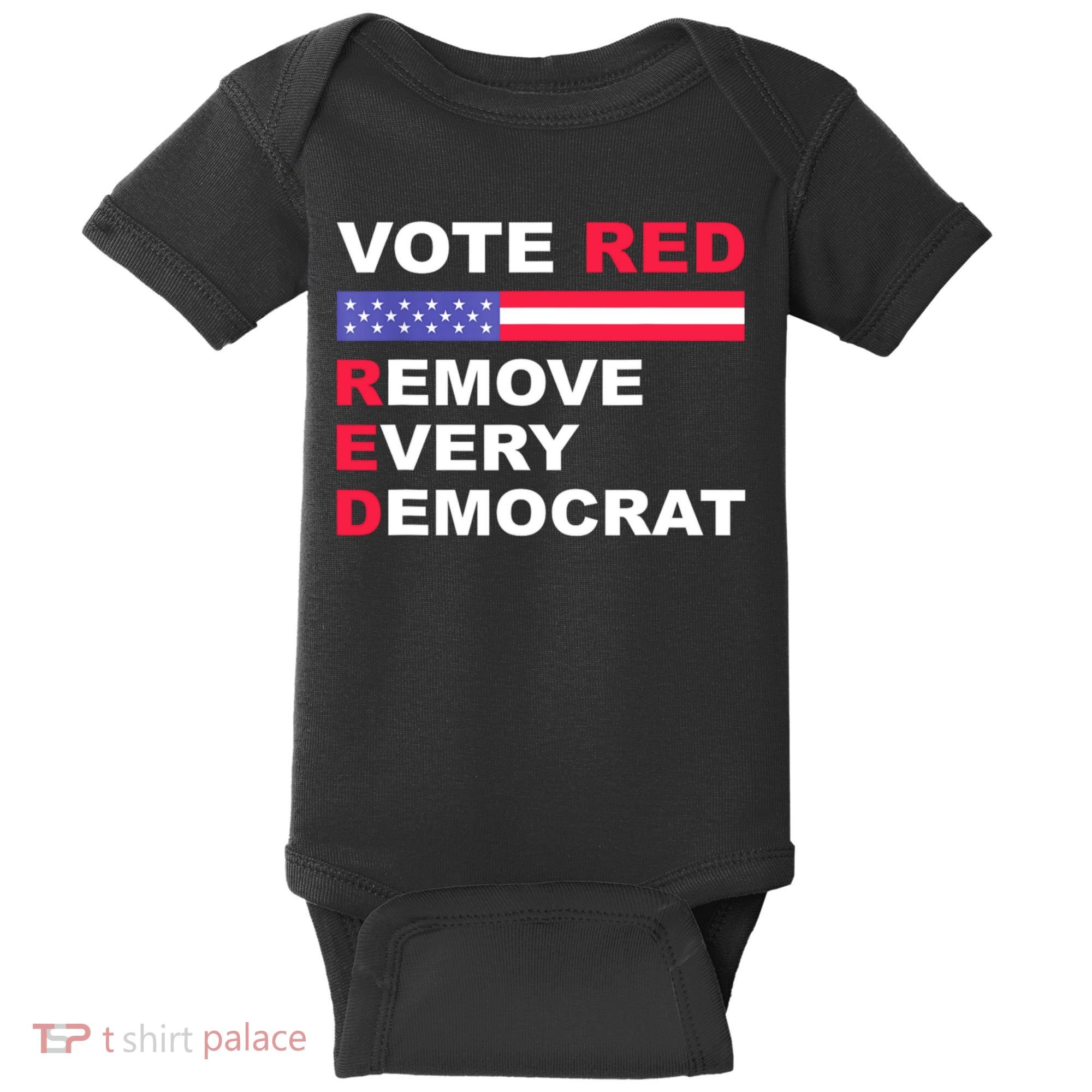 Vote Red Remove Every Democrat Conservatives Pro Republican Baby Bodysuit