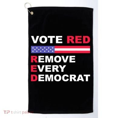 Vote Red Remove Every Democrat Conservatives Pro Republican Golf Towel