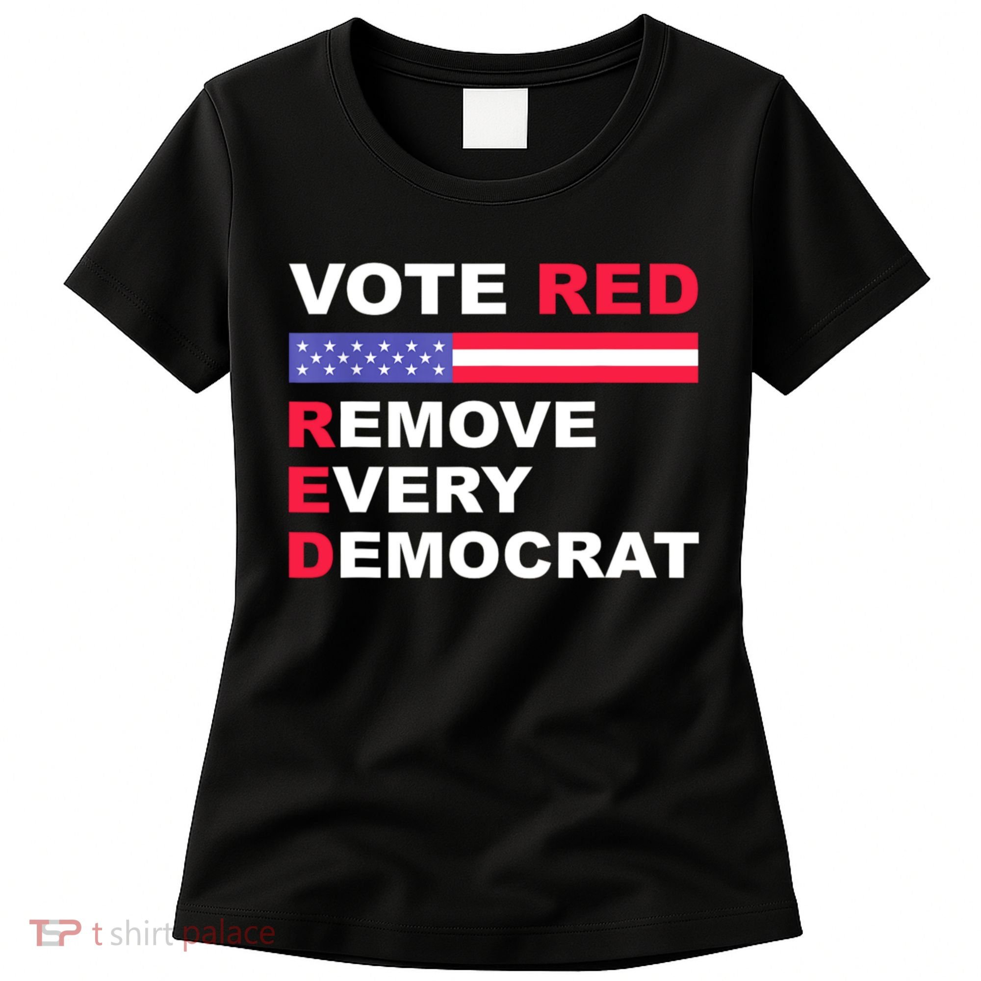 Vote Red Remove Every Democrat Conservatives Pro Republican Women's T-Shirt