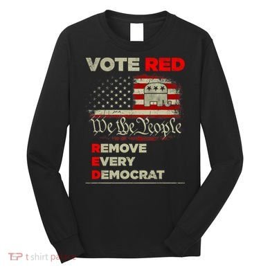 Vote Red Remove Every Democrat Red Wave Republican GOP Long Sleeve Shirt
