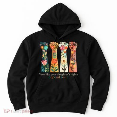 Voting Rights Vote Like Your DaughterS Rights Depend On It Hoodie