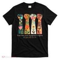 Voting Rights Vote Like Your DaughterS Rights Depend On It T-Shirt thumb 0