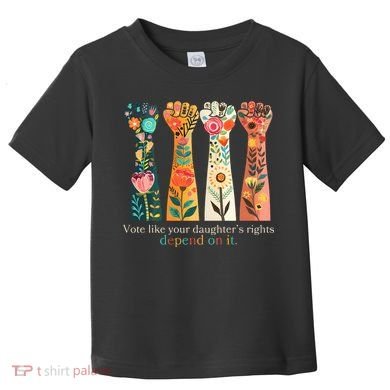 Voting Rights Vote Like Your DaughterS Rights Depend On It Toddler T-Shirt