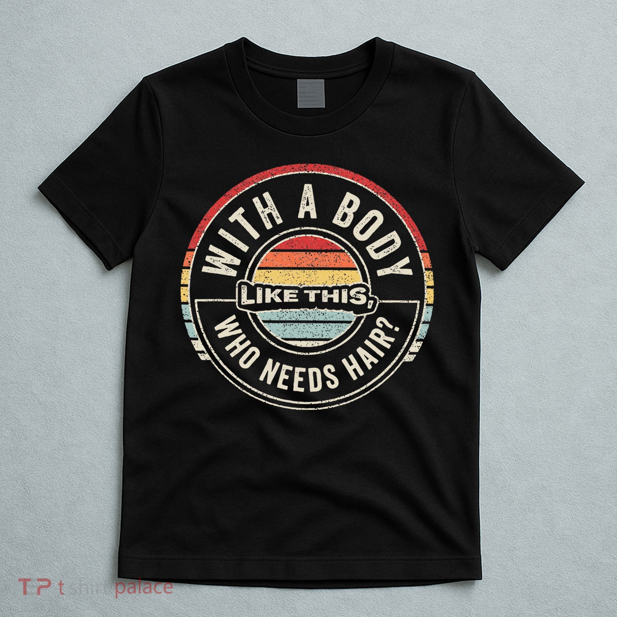 Vintage Retro With A Body Like This Who Needs Hair Bald T-Shirt