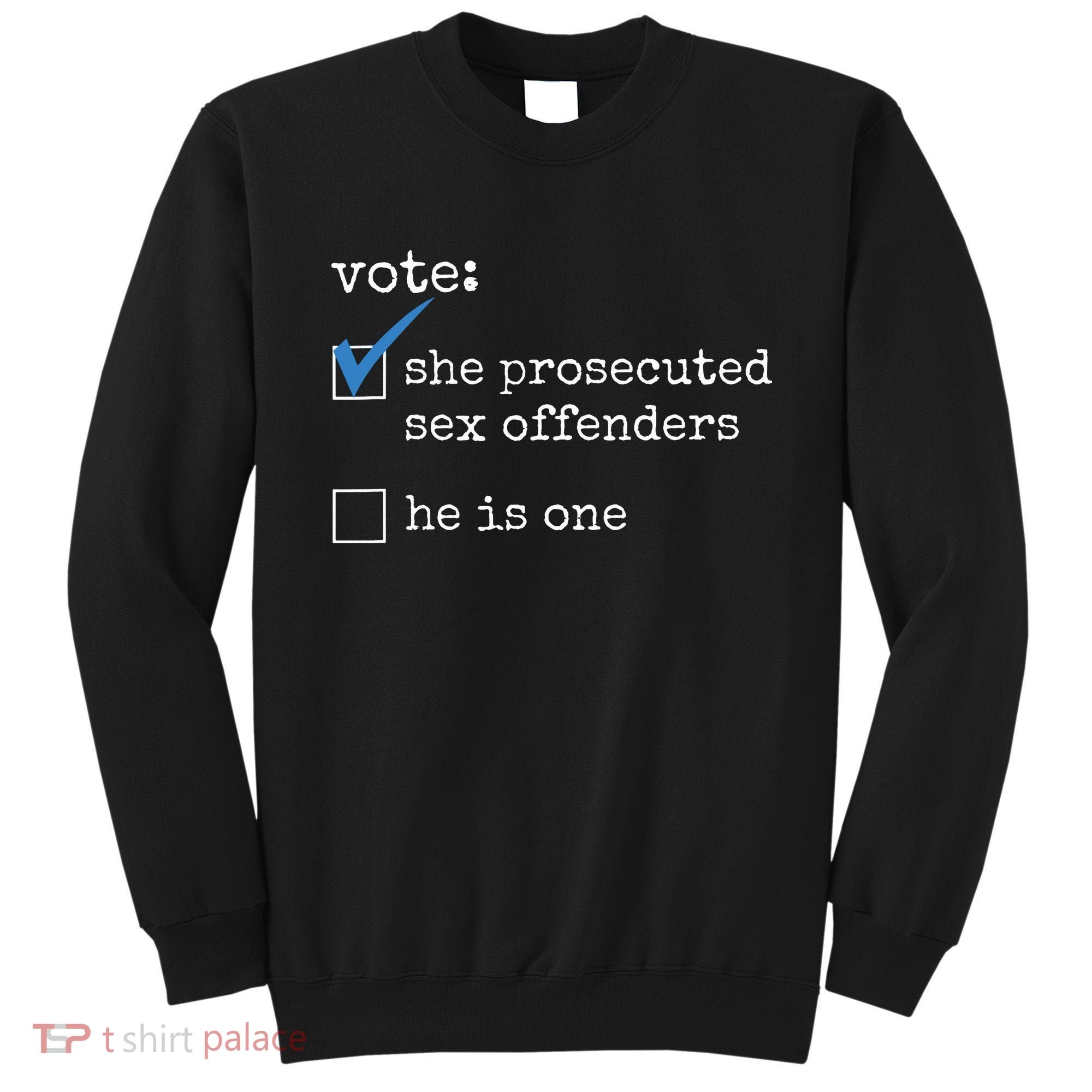 Vote She Prosecuted Sex Offenders He Is One Sweatshirt