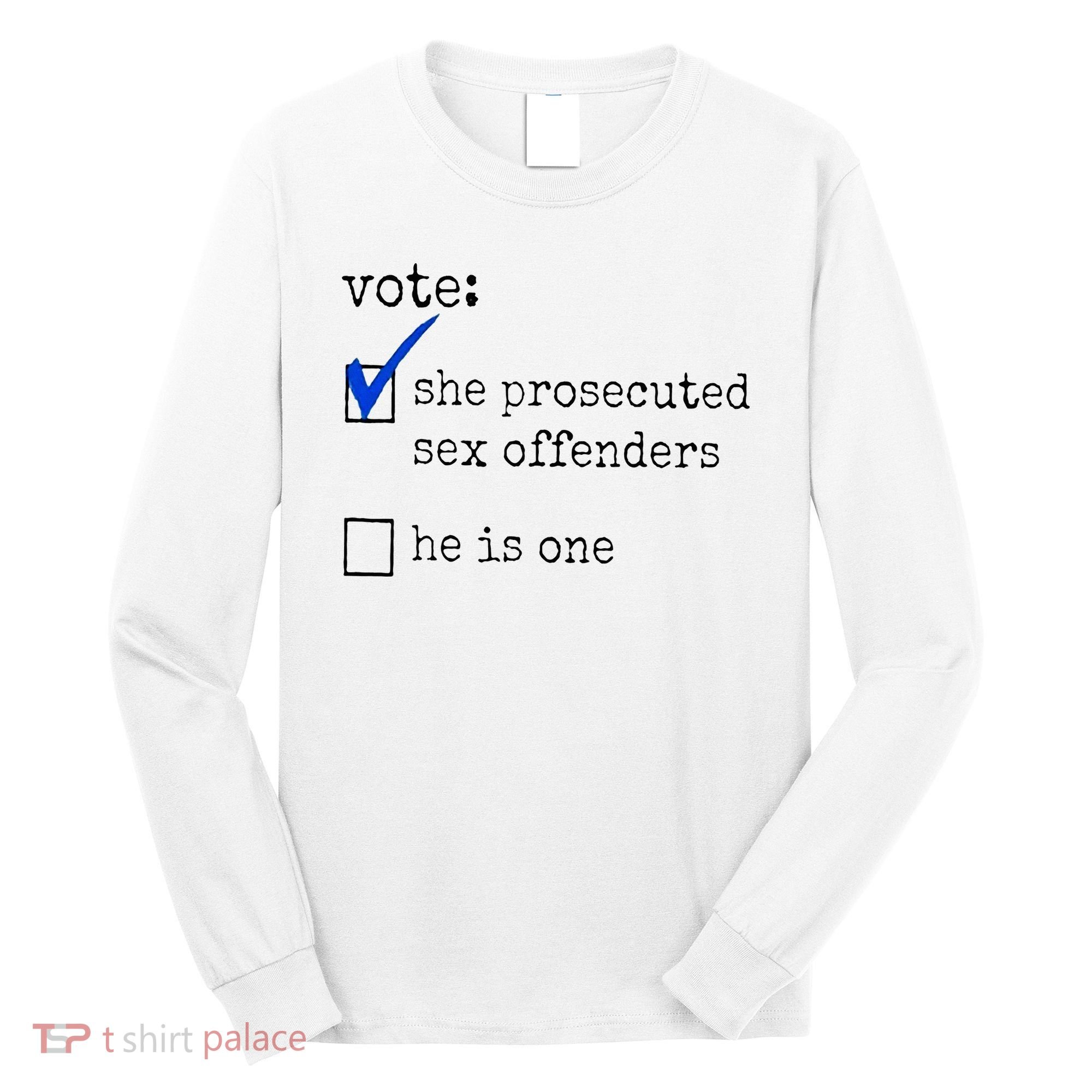 Vote She Prosecuted Sex Offenders He Is One Long Sleeve Shirt