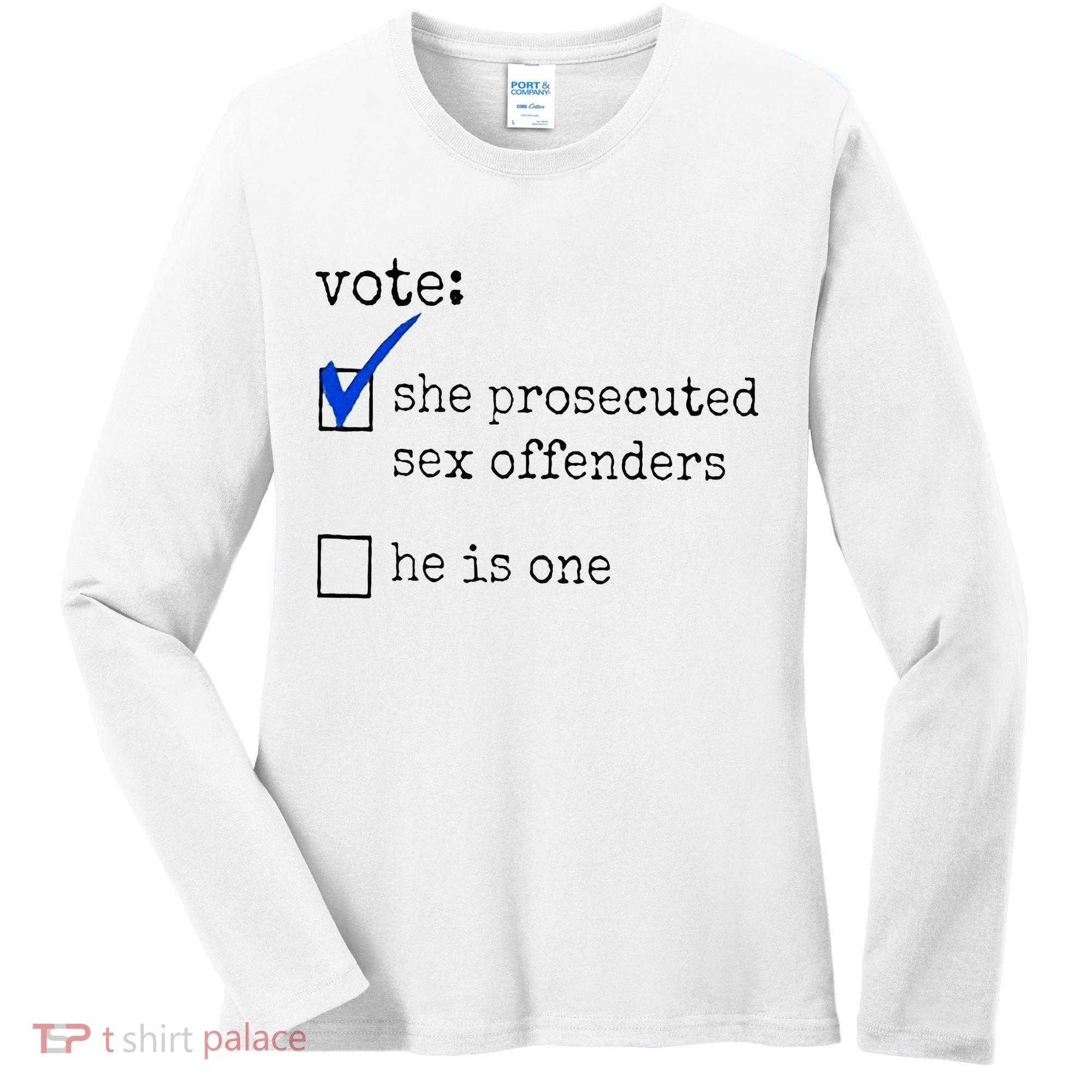 Vote She Prosecuted Sex Offenders He Is One Women's Long Sleeve Shirt