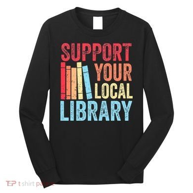 Vintage Support Your Local Library Book Readers Lovers Long Sleeve Shirt