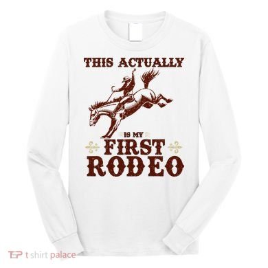 Vintage This Actually Is My First Rodeo Long Sleeve Shirt