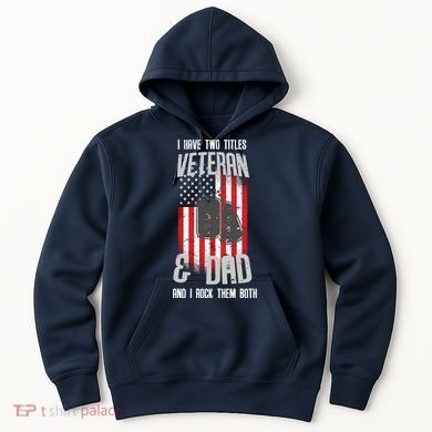 Have Two Titles Veteran And Dad I Rock Them Both Hoodie