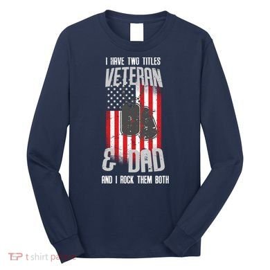 Have Two Titles Veteran And Dad I Rock Them Both Long Sleeve Shirt