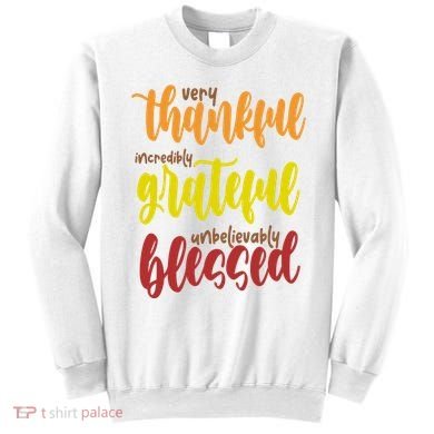 Very Thankful Incredibly Grateful Unbelievably Blessed Sweatshirt
