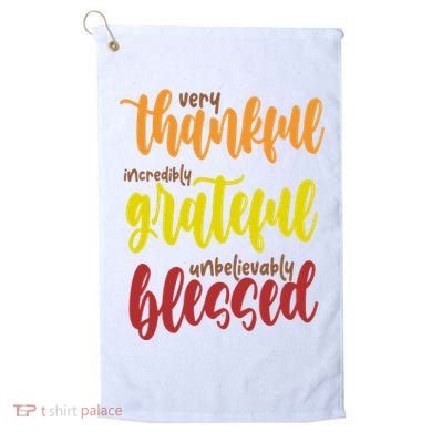 Very Thankful Incredibly Grateful Unbelievably Blessed Golf Towel