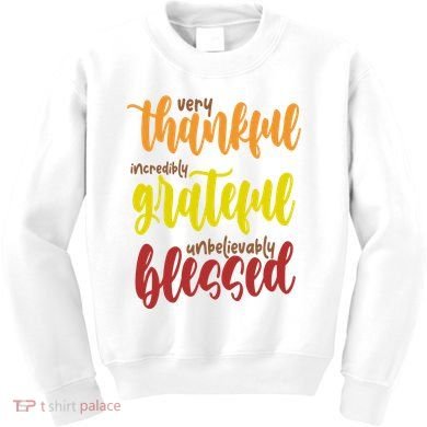 Very Thankful Incredibly Grateful Unbelievably Blessed Kids Sweatshirt