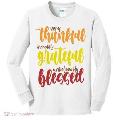 Very Thankful Incredibly Grateful Unbelievably Blessed Kids Long Sleeve Shirt