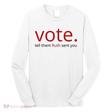 Vote Tell Them Ruth Sent You Funny Long Sleeve Shirt