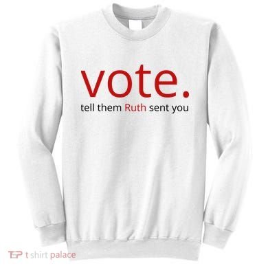 Vote Tell Them Ruth Sent You Funny Sweatshirt