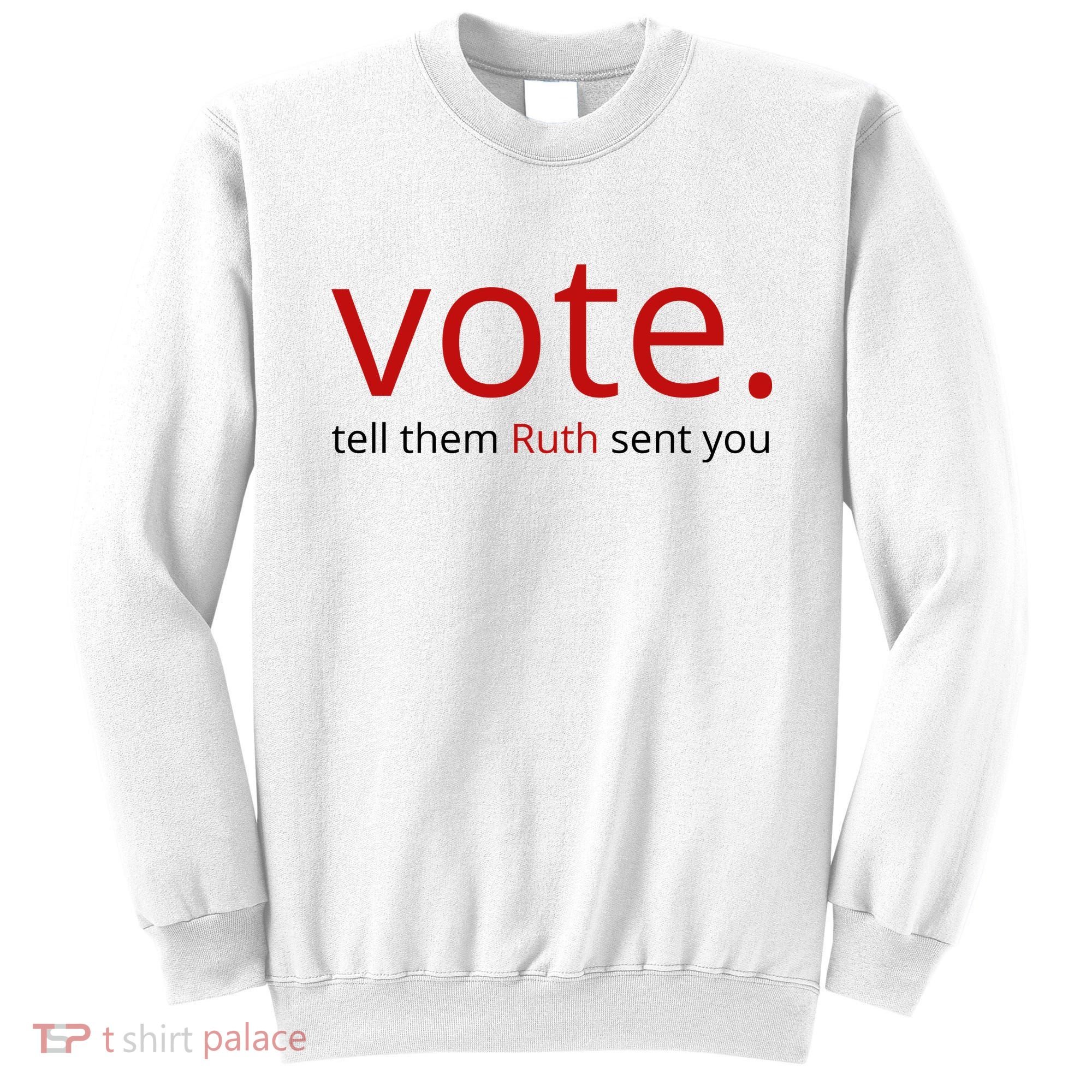 Vote Tell Them Ruth Sent You Funny Sweatshirt