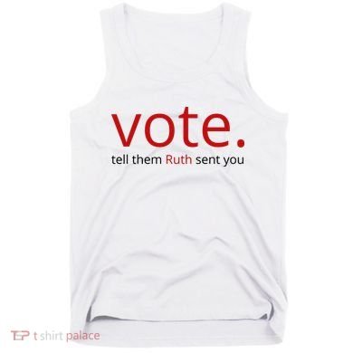 Vote Tell Them Ruth Sent You Funny Tank Top