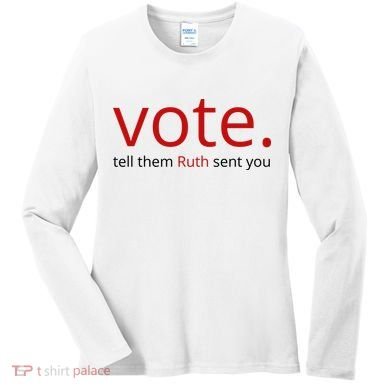 Vote Tell Them Ruth Sent You Funny Women's Long Sleeve Shirt