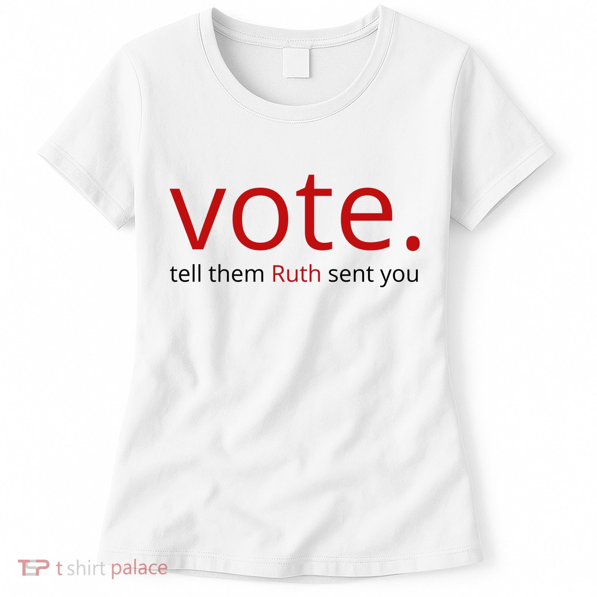 Vote Tell Them Ruth Sent You Funny Women's T-Shirt