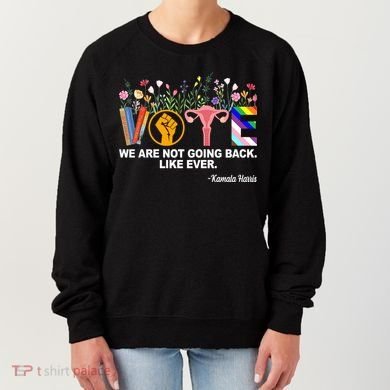 Vote We Are Not Going Back Like Ever Kamala Harris Women's Sweatshirt