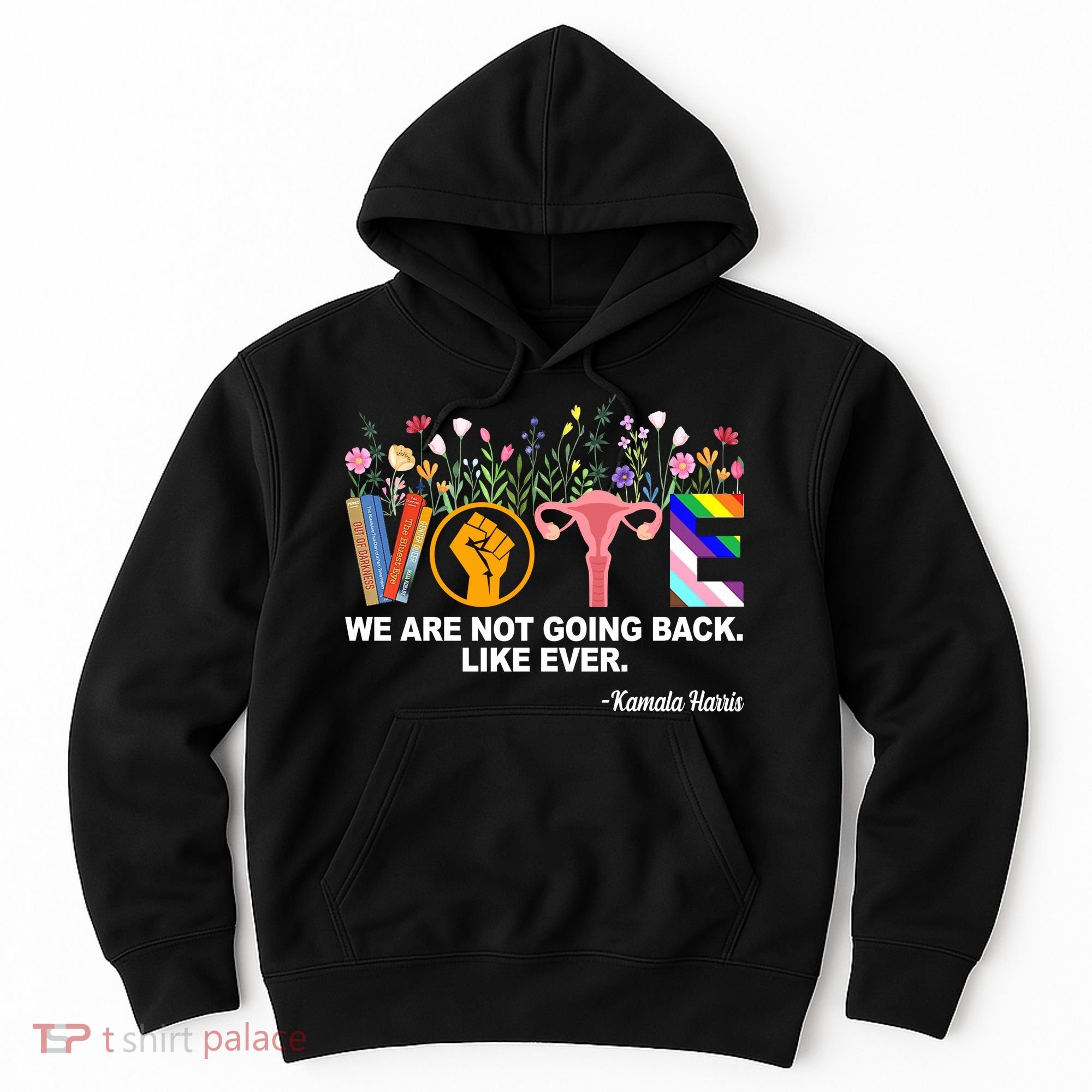 Vote We Are Not Going Back Like Ever Kamala Harris Hoodie