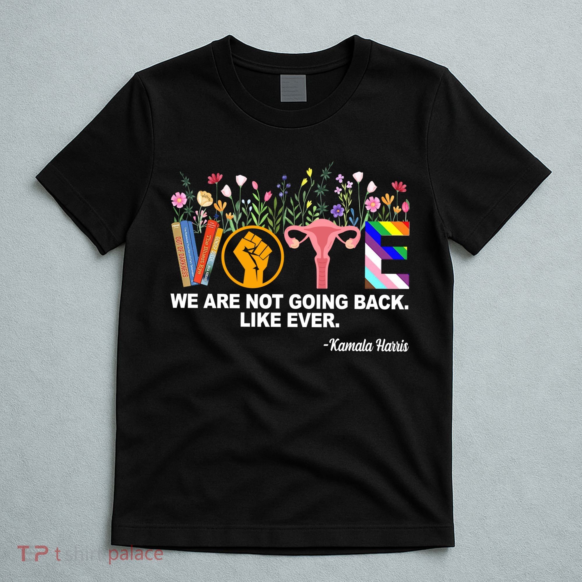 Vote We Are Not Going Back Like Ever Kamala Harris T-Shirt
