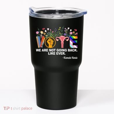 Vote We Are Not Going Back Like Ever Kamala Harris Tumbler