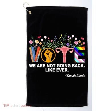 Vote We Are Not Going Back Like Ever Kamala Harris Golf Towel