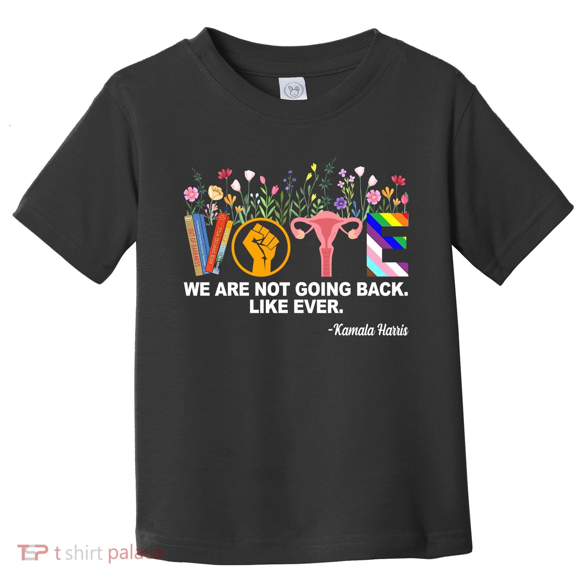 Vote We Are Not Going Back Like Ever Kamala Harris Toddler T-Shirt