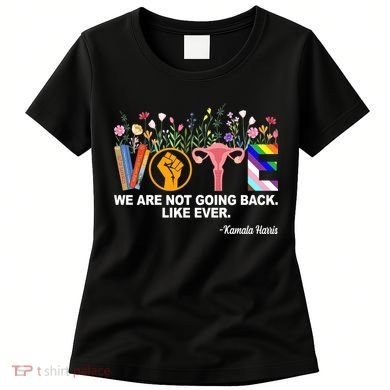 Vote We Are Not Going Back Like Ever Kamala Harris Women's T-Shirt