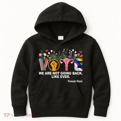 Vote We Are Not Going Back Like Ever Kamala Harris Kids Hoodie
