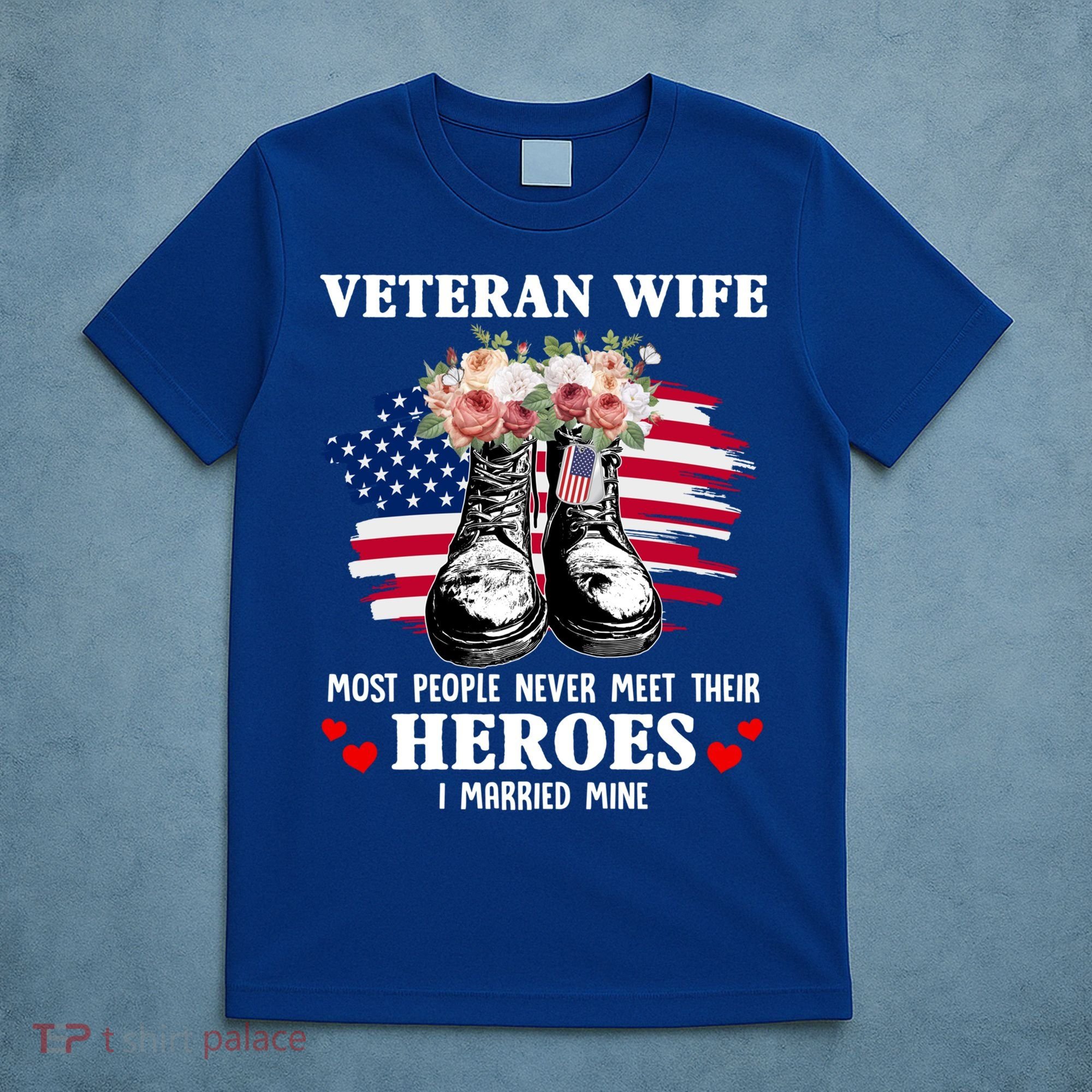 Veteran Wife Most People Never Meet Their Heroes Veteran Day Gift T-Shirt